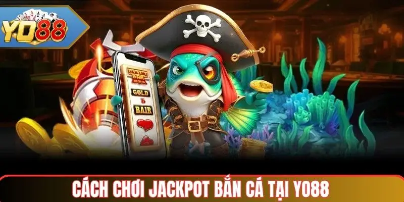 Jackpot Bắn Cá – Game bắn cá online với cơ hội nhận thưởng cực lớn tại Yo88 3 Hướng dẫn cách chơi Jackpot Bắn Cá